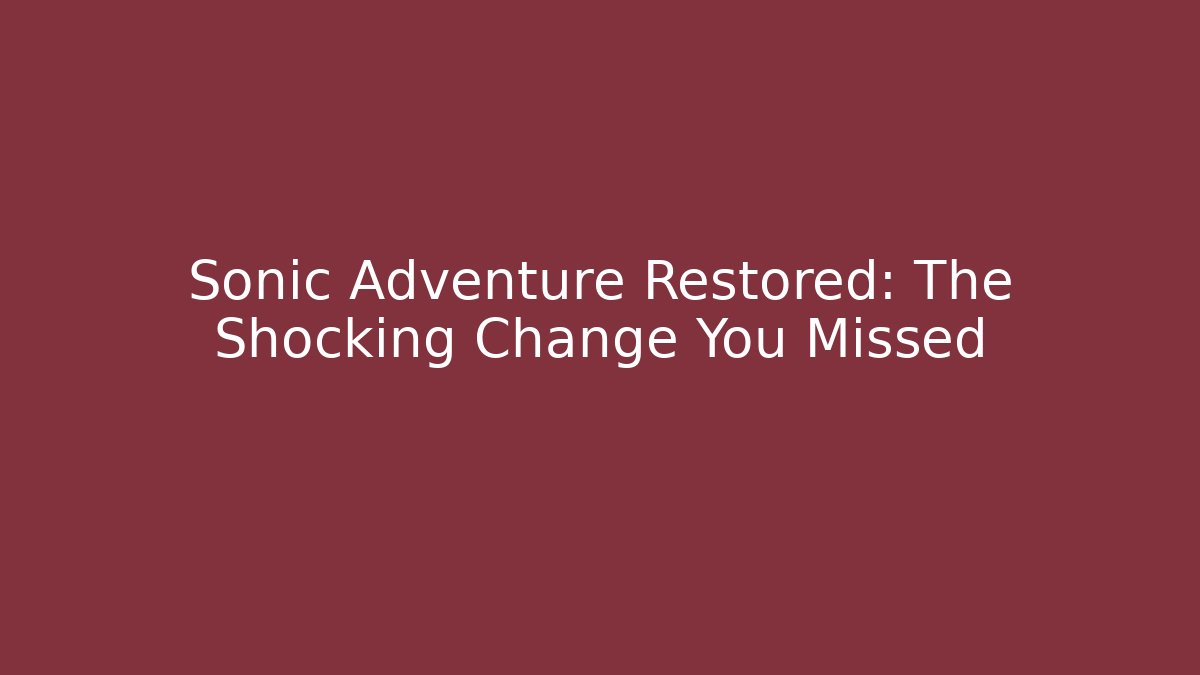 Sonic Adventure Restored: The Shocking Change You Missed - Critter Realm