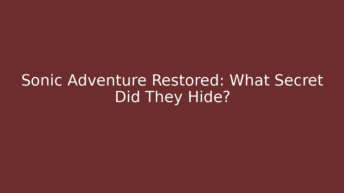 Sonic Adventure Restored: What Secret Did They Hide?