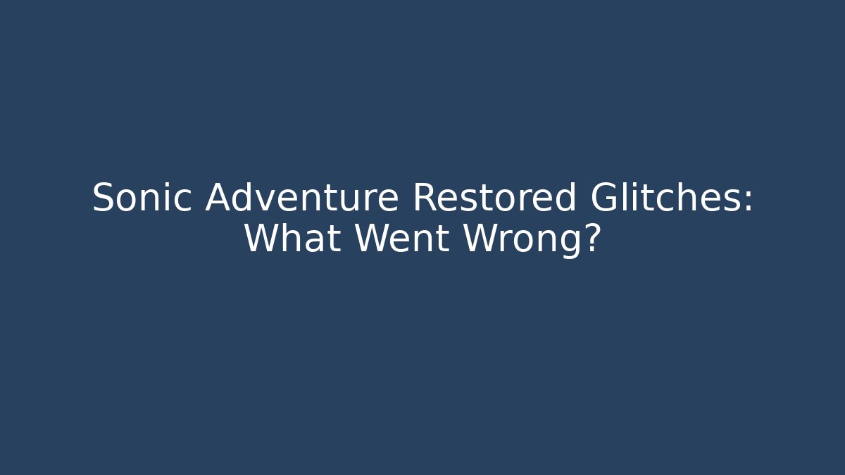 Sonic Adventure Restored Glitches: What Went Wrong? - Critter Realm