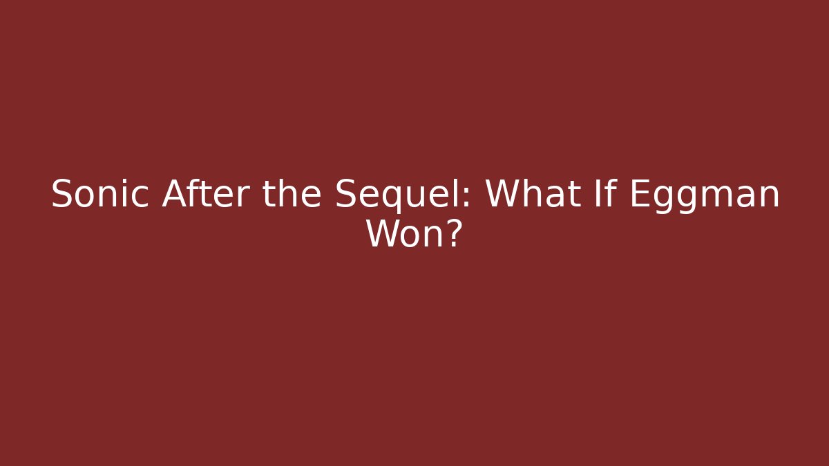 Sonic After the Sequel: What If Eggman Won?