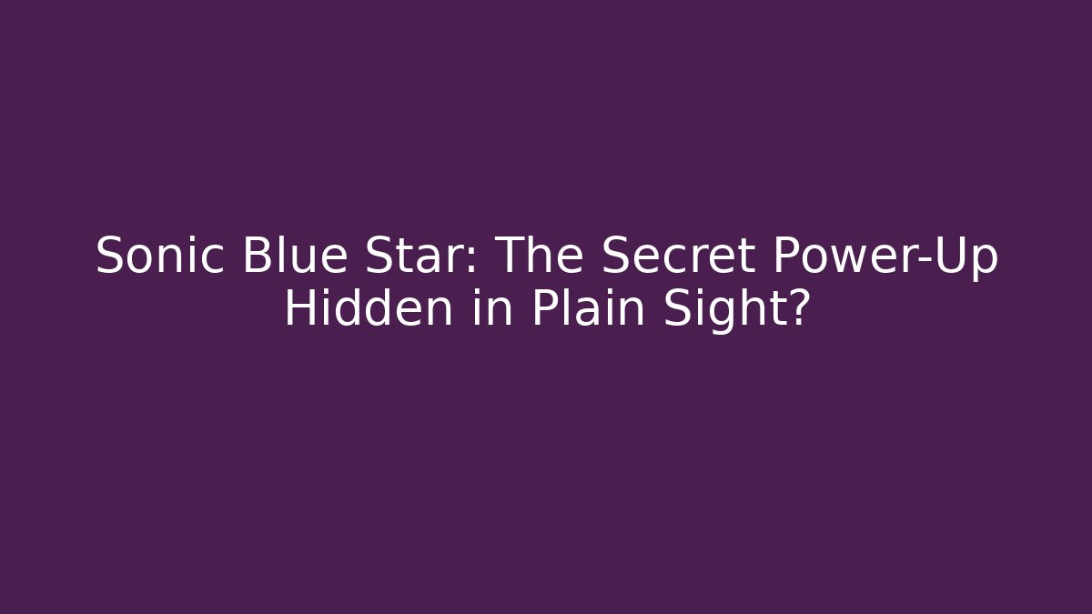 Sonic Blue Star: The Secret Power-Up Hidden in Plain Sight?