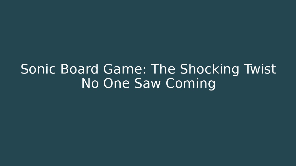 Sonic Board Game: The Shocking Twist No One Saw Coming
