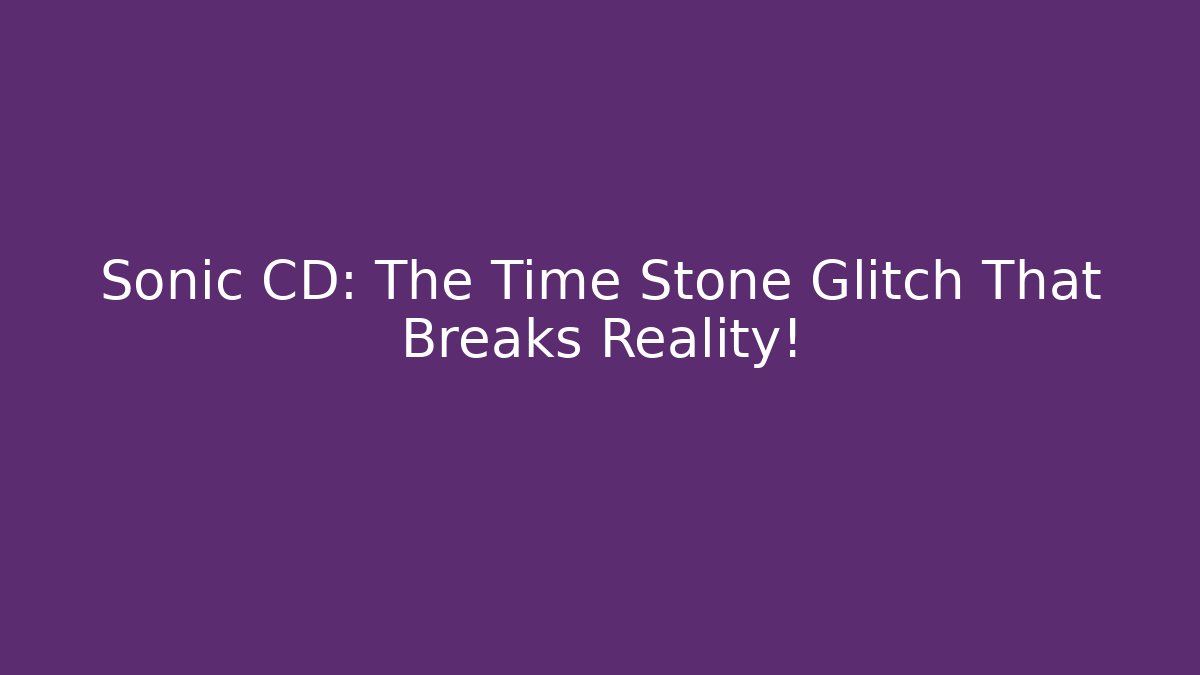 Sonic CD: The Time Stone Glitch That Breaks Reality!