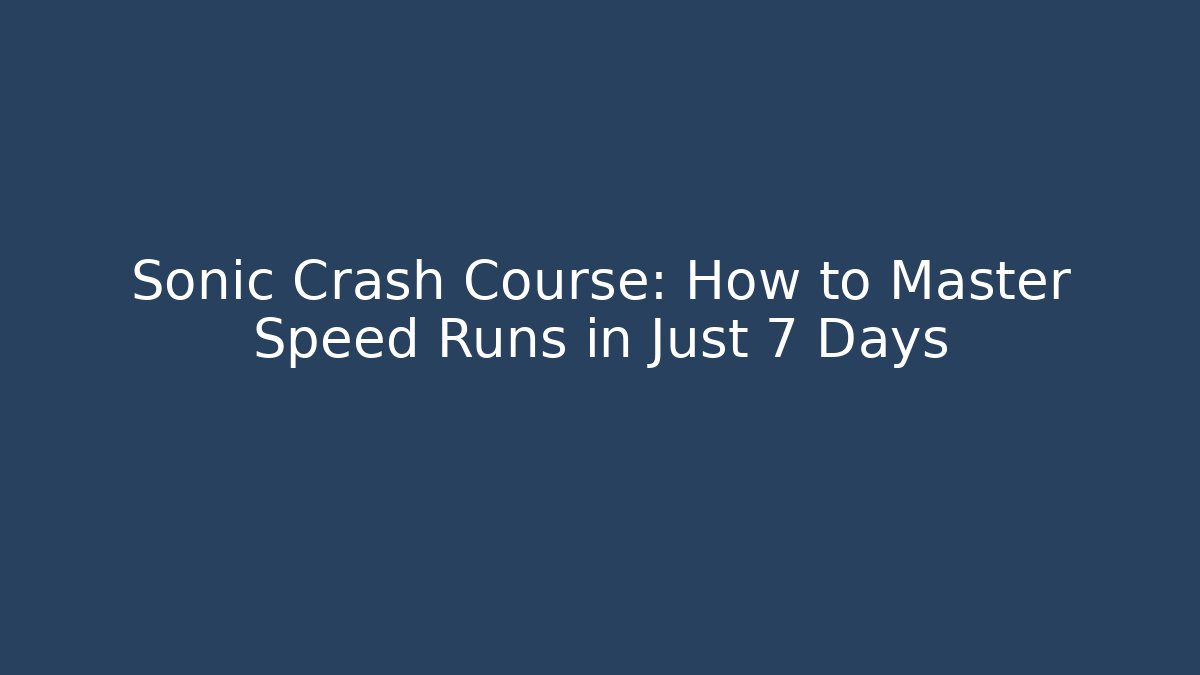 Sonic Crash Course: How to Master Speed Runs in Just 7 Days