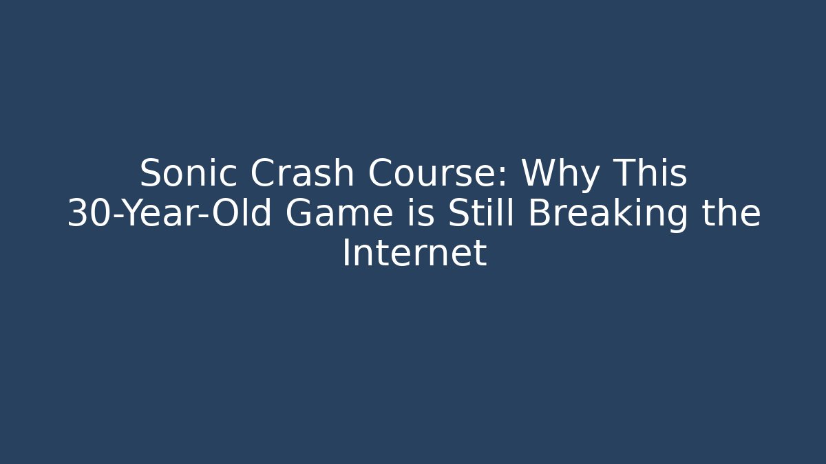 Sonic Crash Course: Why This 30-Year-Old Game is Still Breaking the Internet