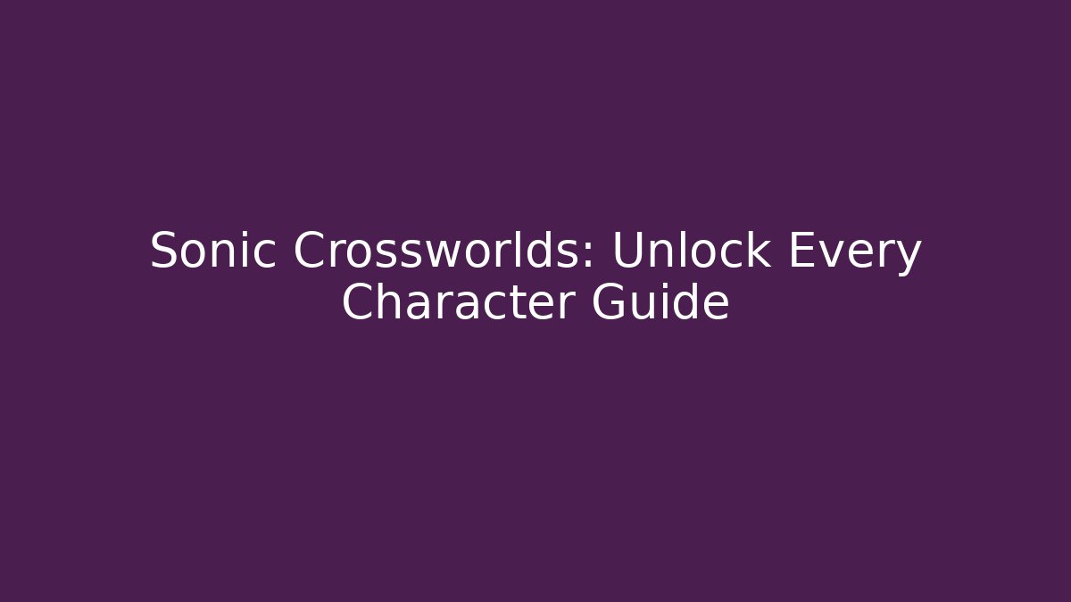 Sonic Crossworlds: Unlock Every Character Guide