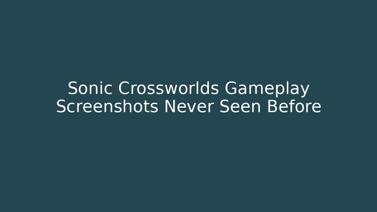 Sonic Crossworlds Gameplay Screenshots Never Seen Before