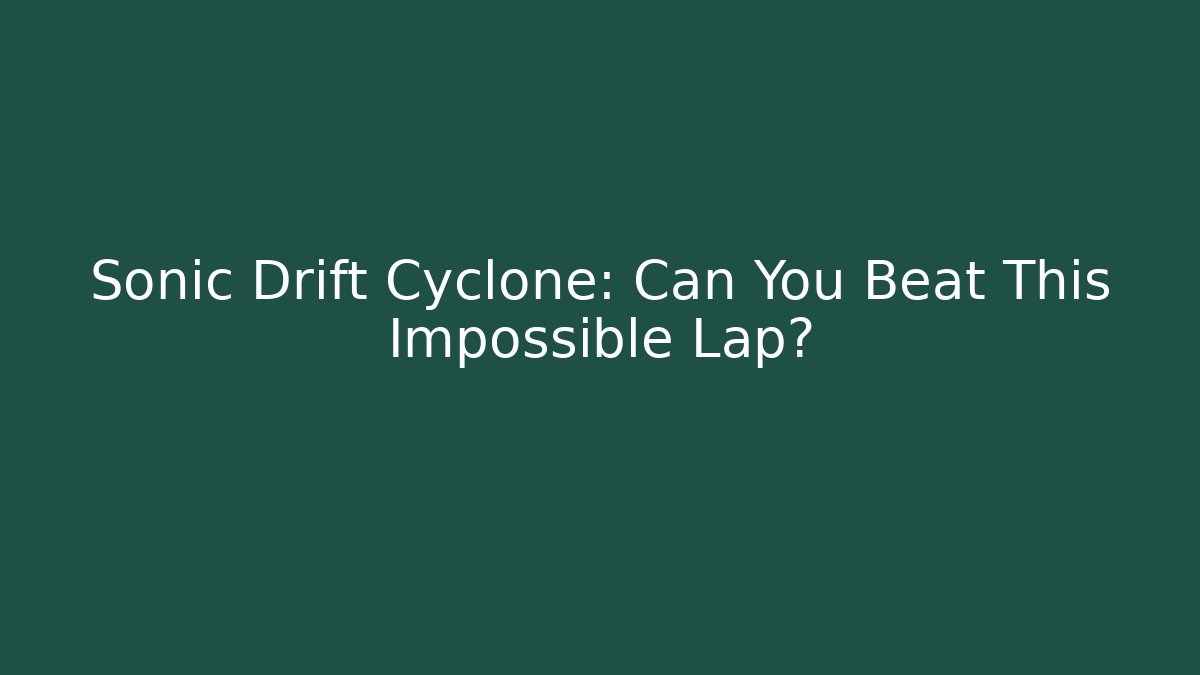Sonic Drift Cyclone: Can You Beat This Impossible Lap?