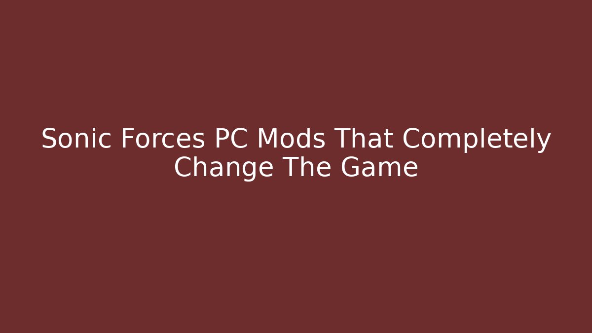 Sonic Forces PC Mods That Completely Change The Game