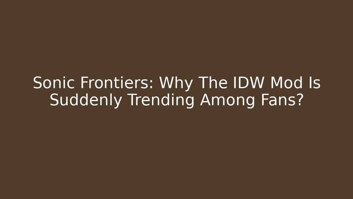 Sonic Frontiers: Why The IDW Mod Is Suddenly Trending Among Fans?