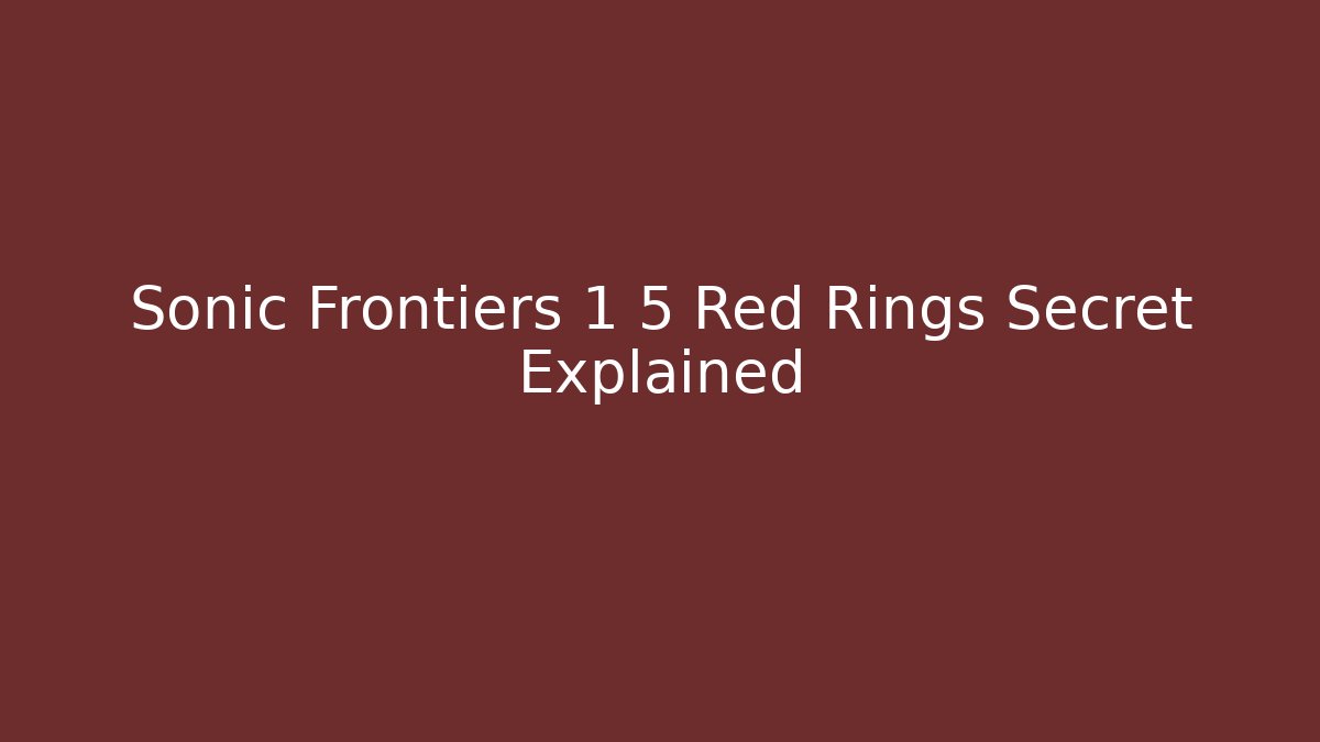 Sonic Frontiers 1 5 Red Rings Secret Explained - Critter Realm