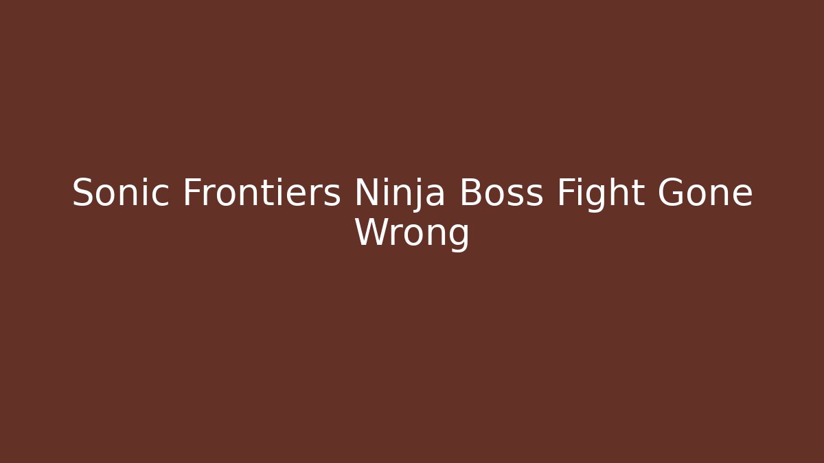Sonic Frontiers Ninja Boss Fight Gone Wrong