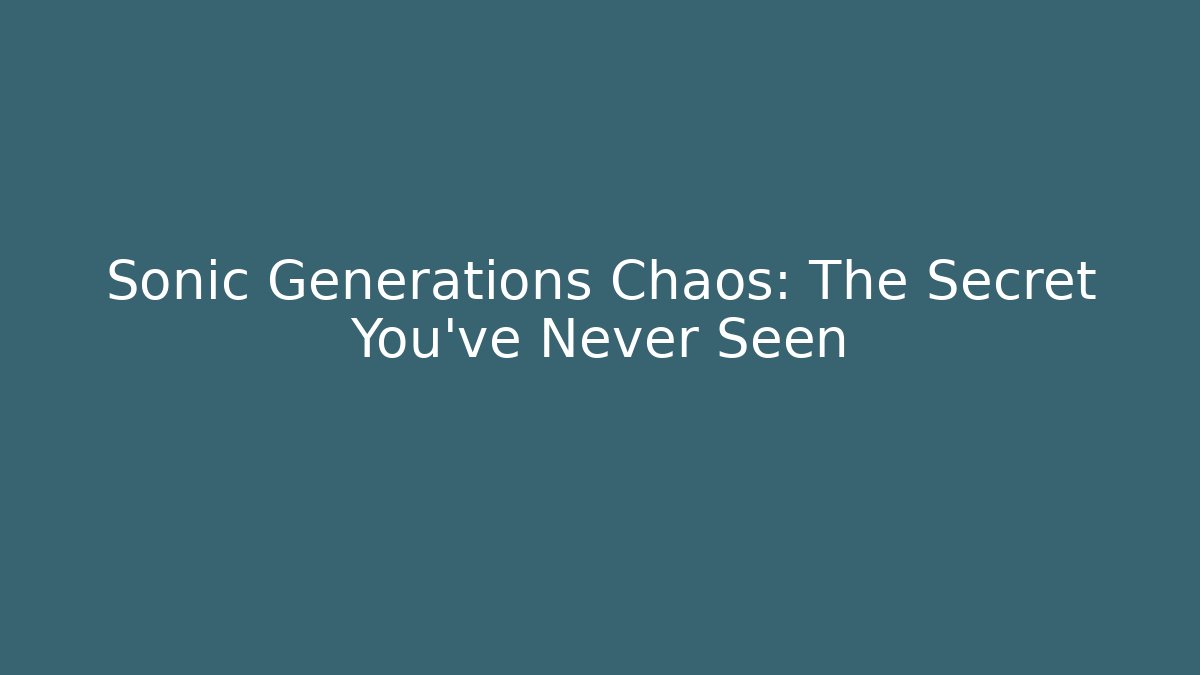 Sonic Generations Chaos: The Secret You've Never Seen - Critter Realm