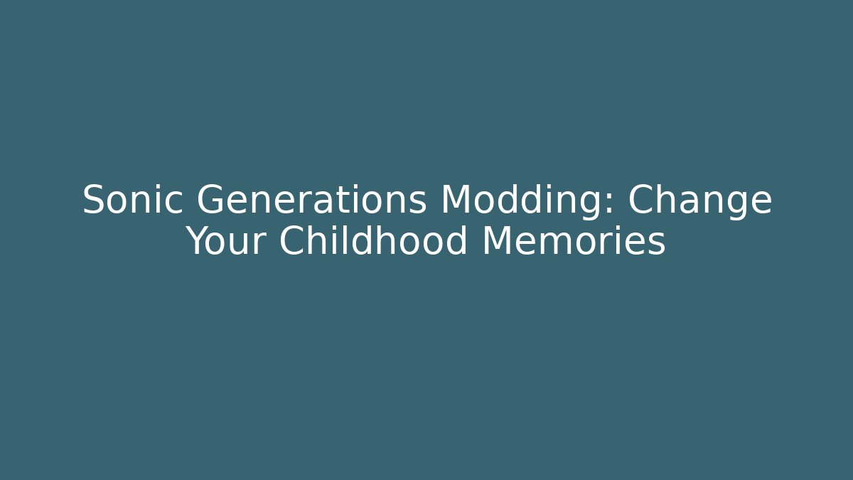 Sonic Generations Modding: Change Your Childhood Memories - Critter Realm