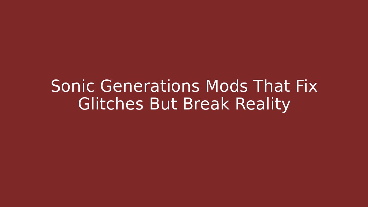 Sonic Generations Mods That Fix Glitches But Break Reality - Critter Realm