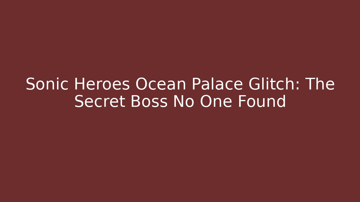 Sonic Heroes Ocean Palace Glitch: The Secret Boss No One Found - Critter Realm