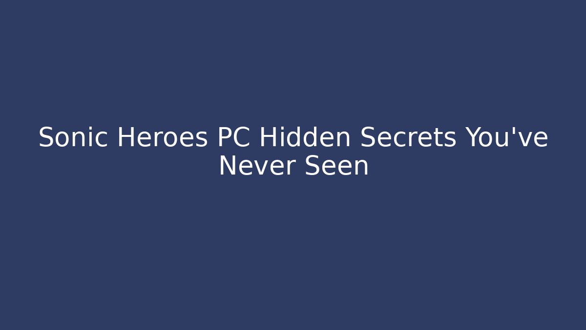 Sonic Heroes PC Hidden Secrets You’ve Never Seen - Critter Realm