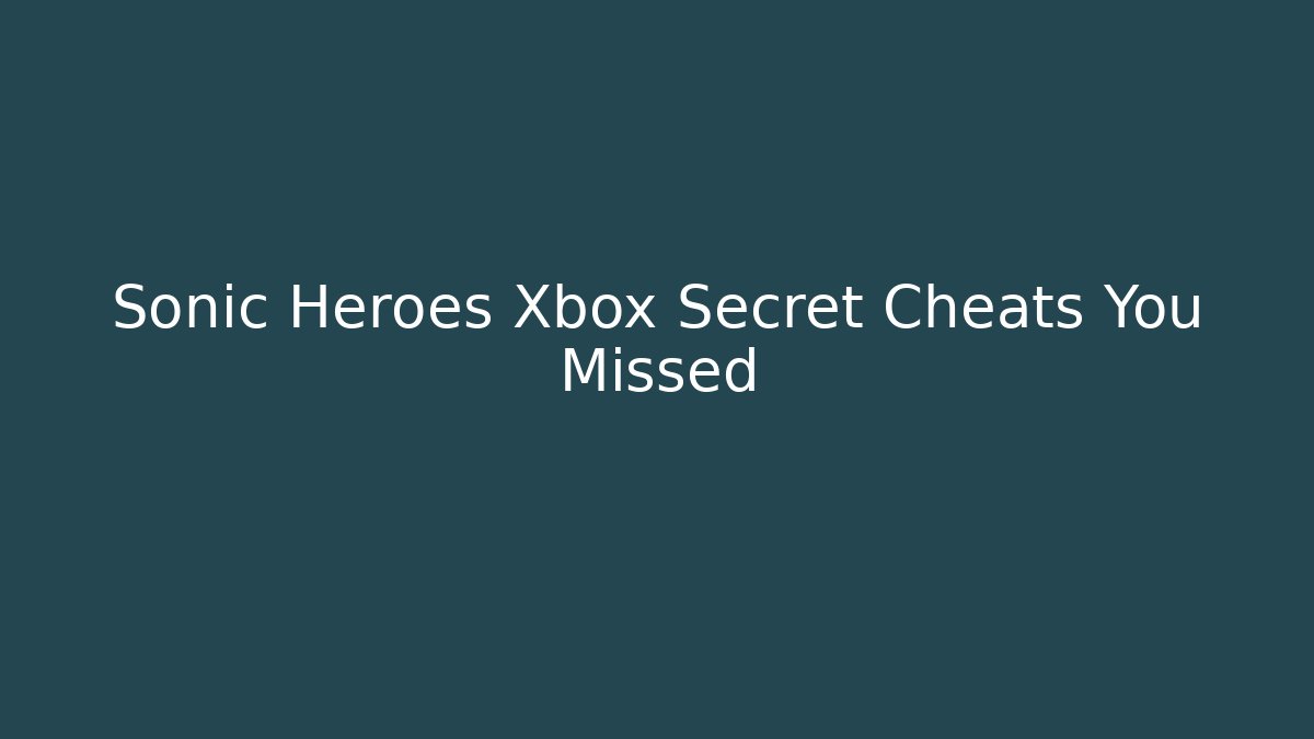 Sonic Heroes Xbox Secret Cheats You Missed