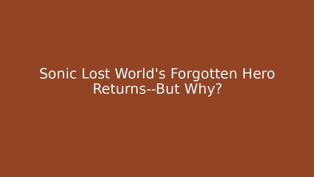 Sonic Lost World’s Forgotten Hero Returns—But Why? - Critter Realm