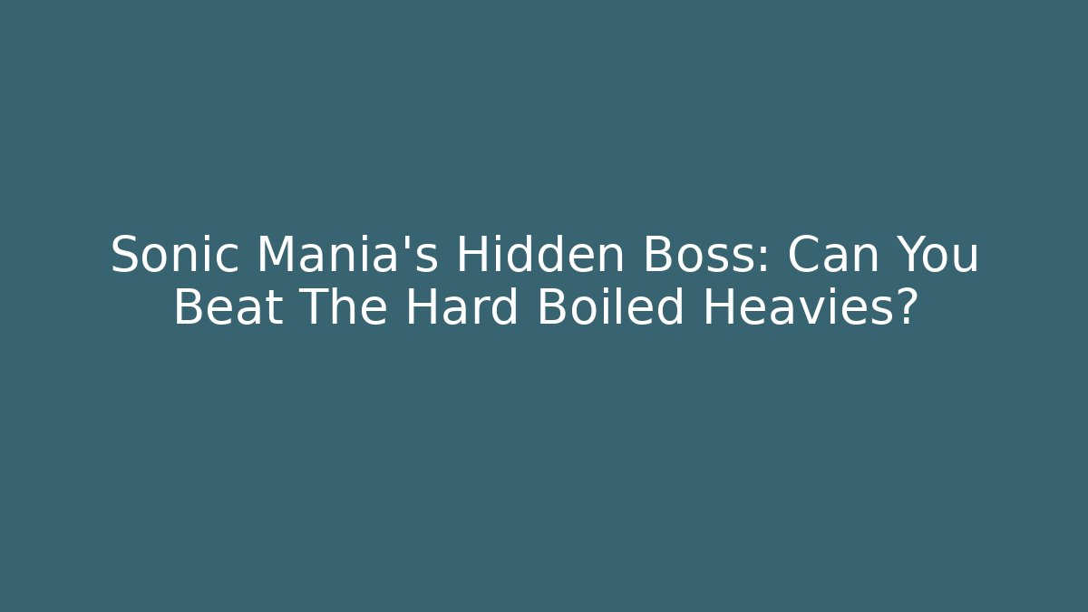 Sonic Mania's Hidden Boss: Can You Beat The Hard Boiled Heavies?
