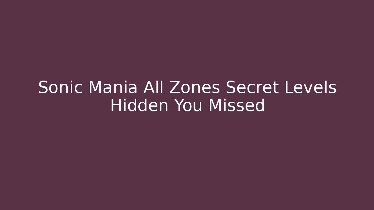 Sonic Mania All Zones Secret Levels Hidden You Missed