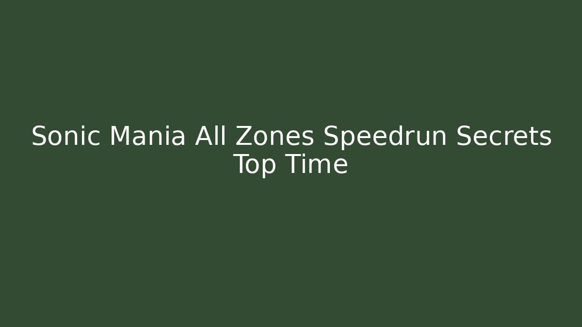 Sonic Mania All Zones Speedrun Secrets Top Time