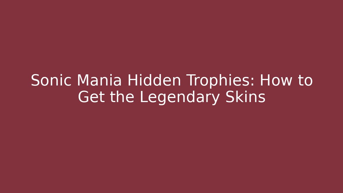 Sonic Mania Hidden Trophies: How to Get the Legendary Skins