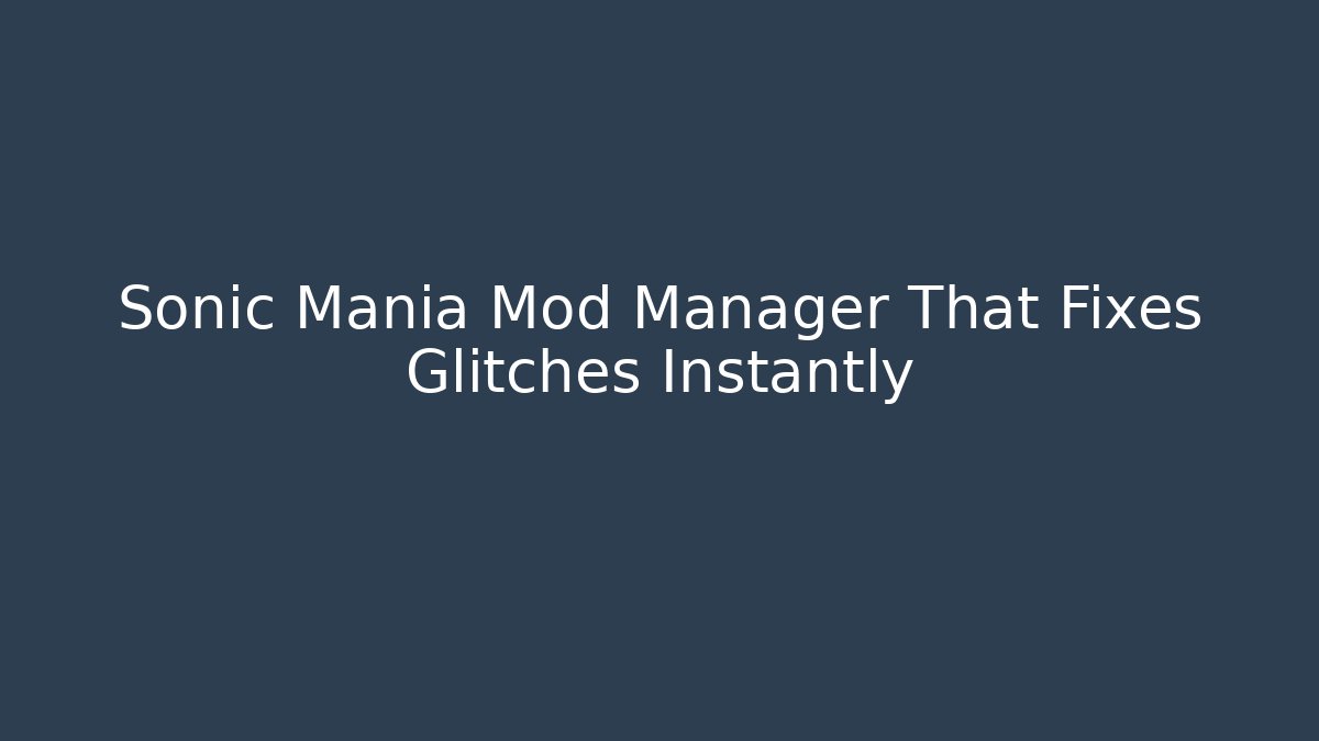 Sonic Mania Mod Manager That Fixes Glitches Instantly - Critter Realm