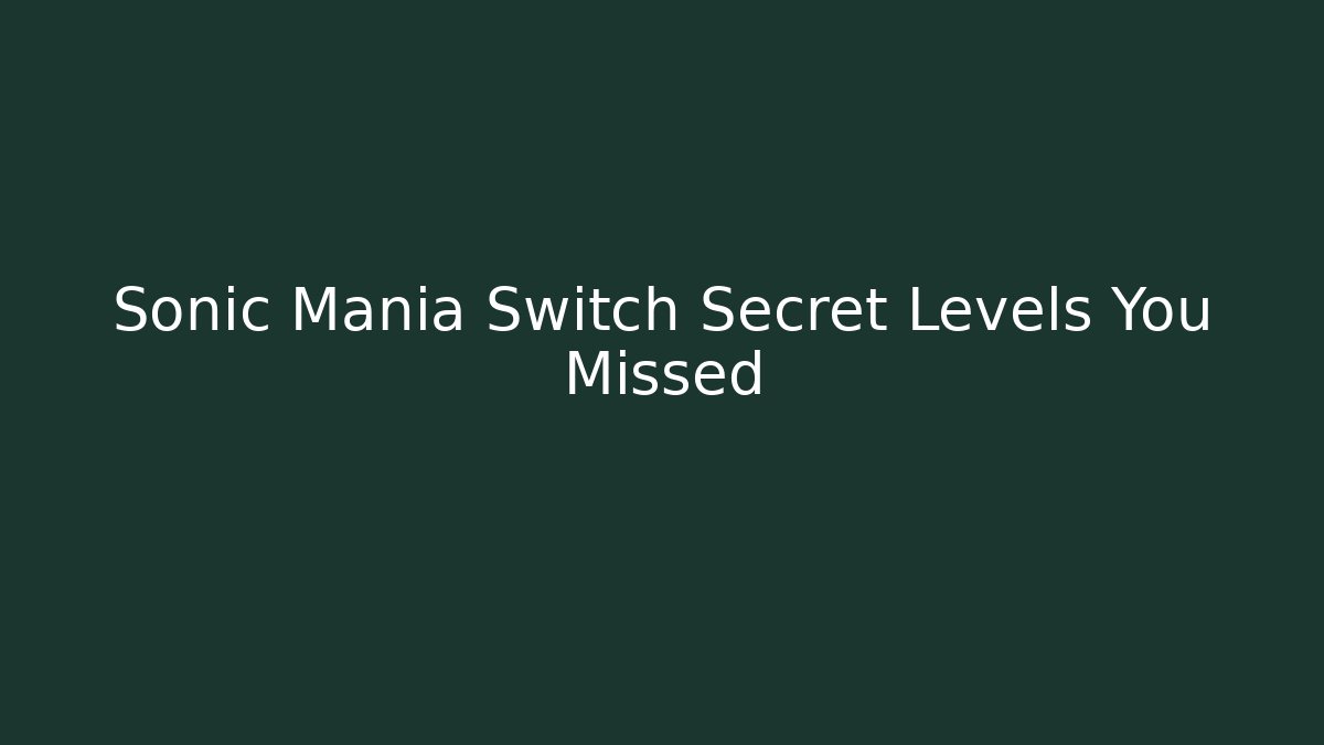 Sonic Mania Switch Secret Levels You Missed