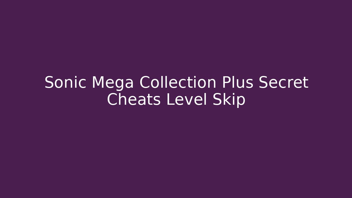 Sonic Mega Collection Plus Secret Cheats Level Skip