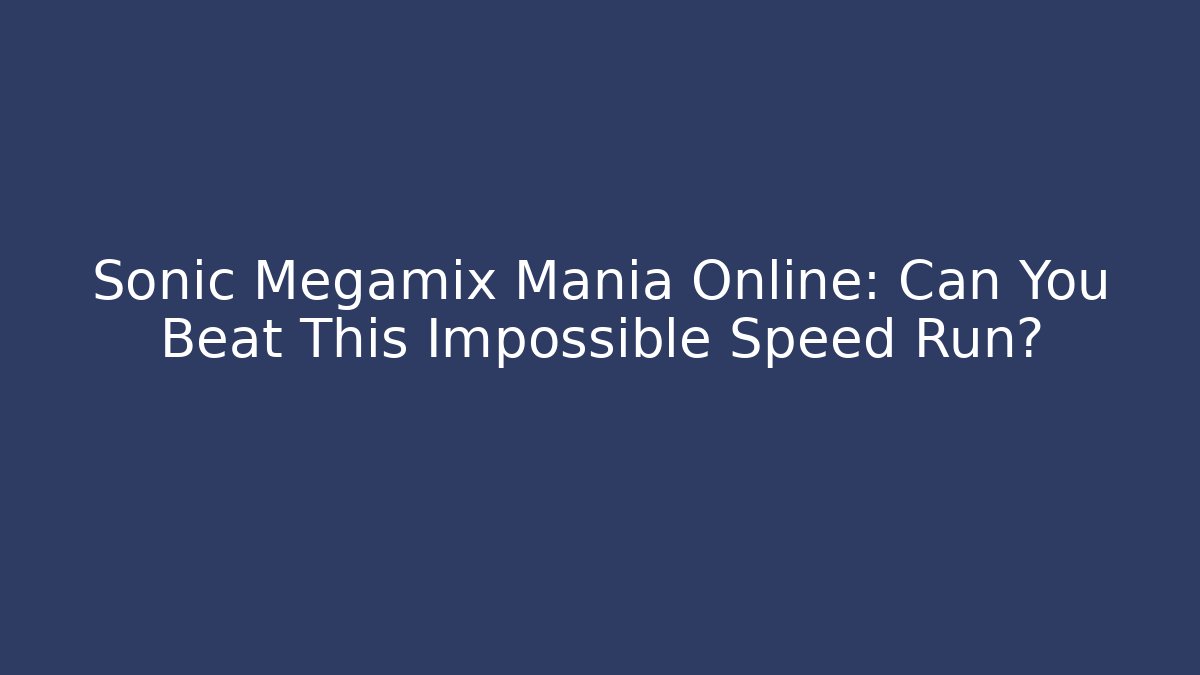 Sonic Megamix Mania Online: Can You Beat This Impossible Speed Run?