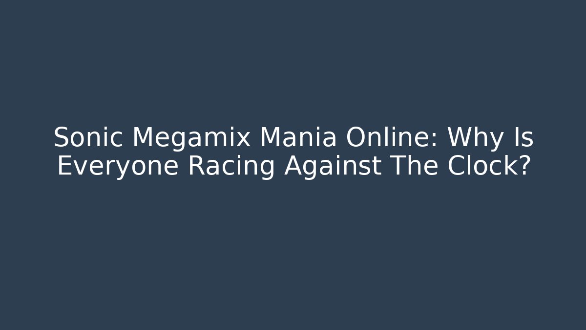 Sonic Megamix Mania Online: Why Is Everyone Racing Against The Clock?