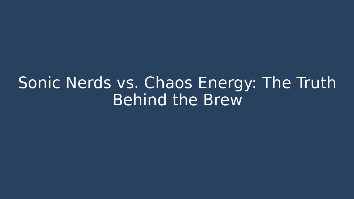 Sonic Nerds vs. Chaos Energy: The Truth Behind the Brew