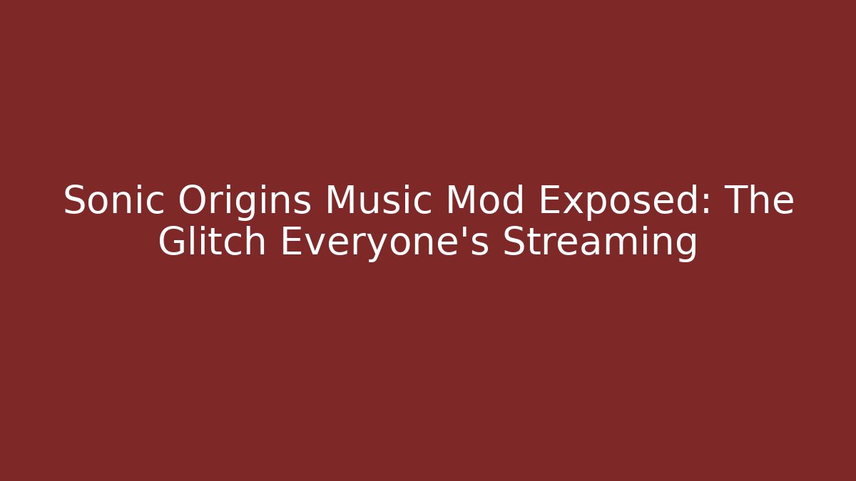 Sonic Origins Music Mod Exposed: The Glitch Everyone’s Streaming - Critter Realm