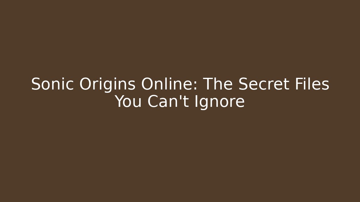 Sonic Origins Online: The Secret Files You Can't Ignore