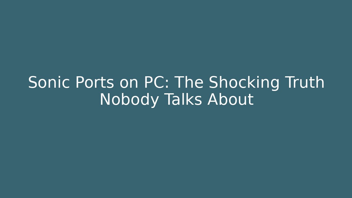 Sonic Ports on PC: The Shocking Truth Nobody Talks About
