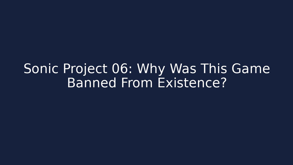 Sonic Project 06: Why Was This Game Banned From Existence?
