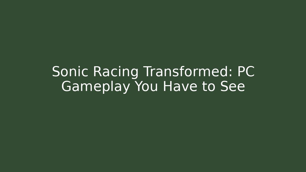 Sonic Racing Transformed: PC Gameplay You Have to See