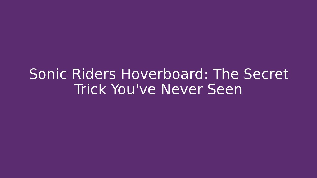 Sonic Riders Hoverboard: The Secret Trick You've Never Seen