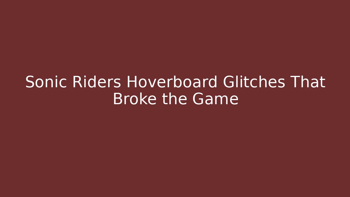 Sonic Riders Hoverboard Glitches That Broke the Game