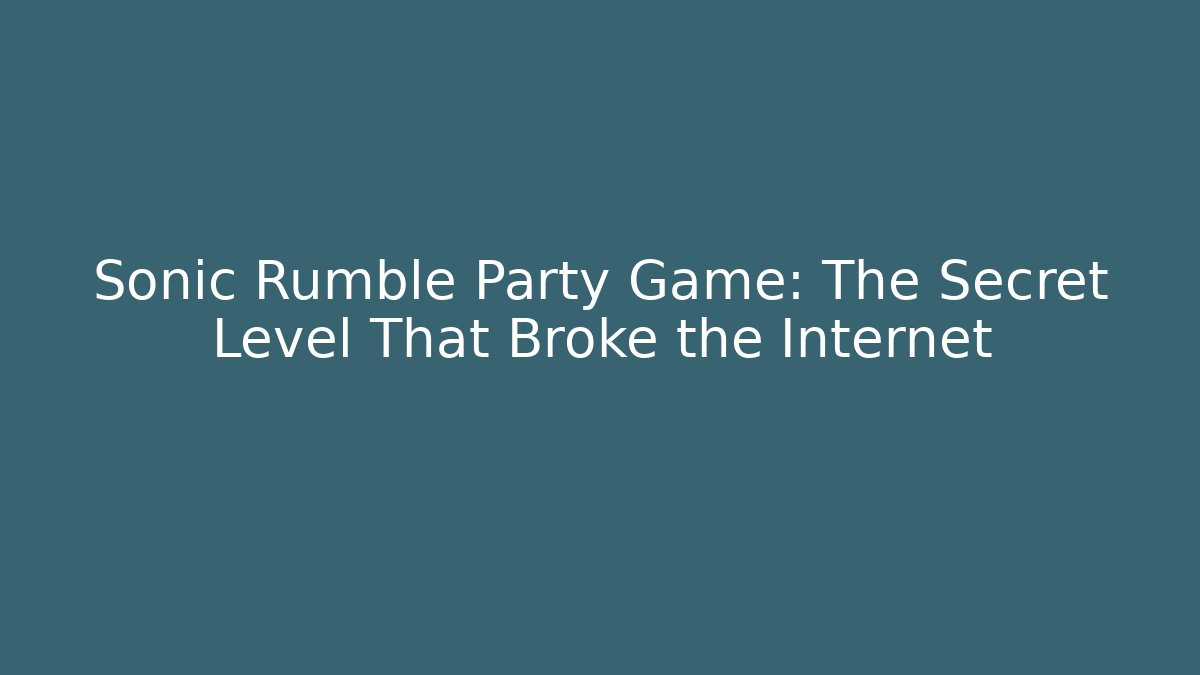 Sonic Rumble Party Game: The Secret Level That Broke the Internet