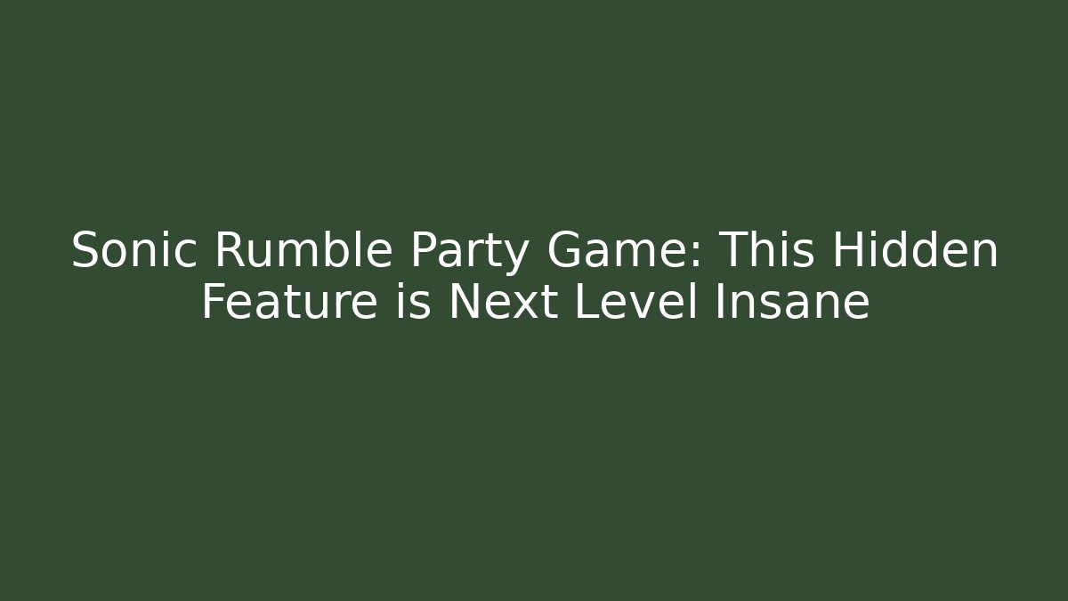 Sonic Rumble Party Game: This Hidden Feature is Next Level Insane