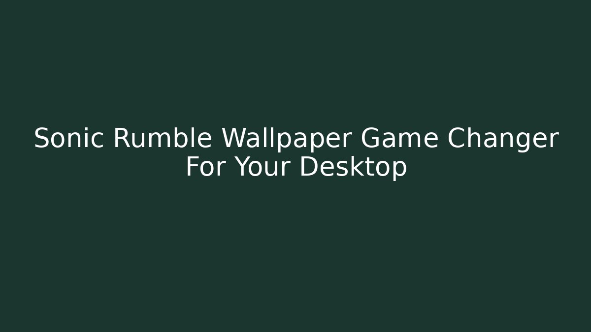 Sonic Rumble Wallpaper Game Changer For Your Desktop