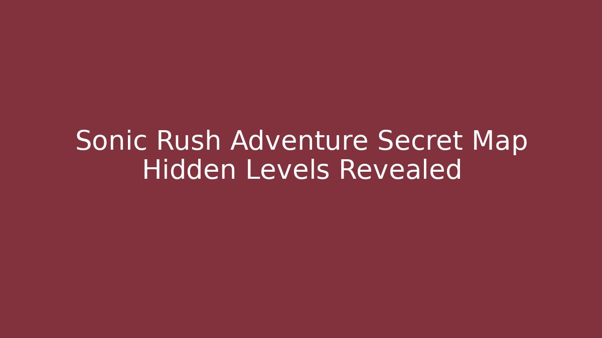 Sonic Rush Adventure Secret Map Hidden Levels Revealed