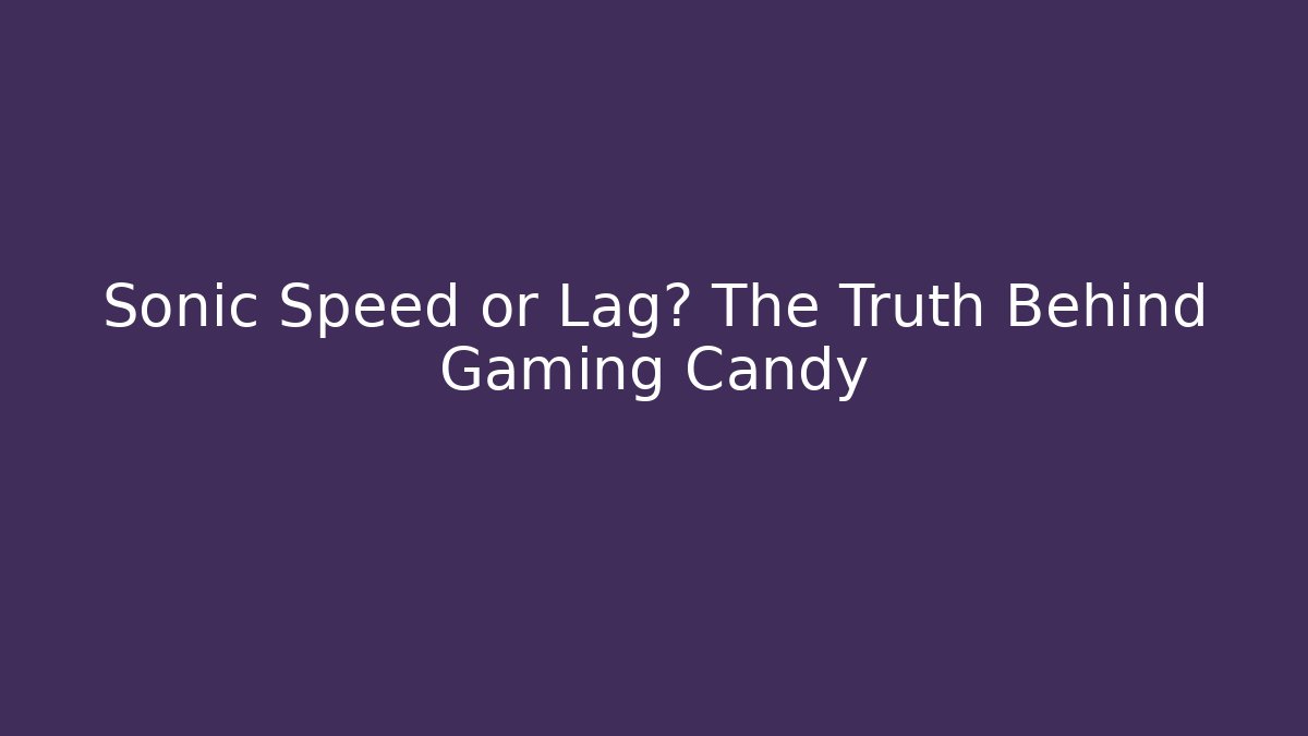 Sonic Speed or Lag? The Truth Behind Gaming Candy