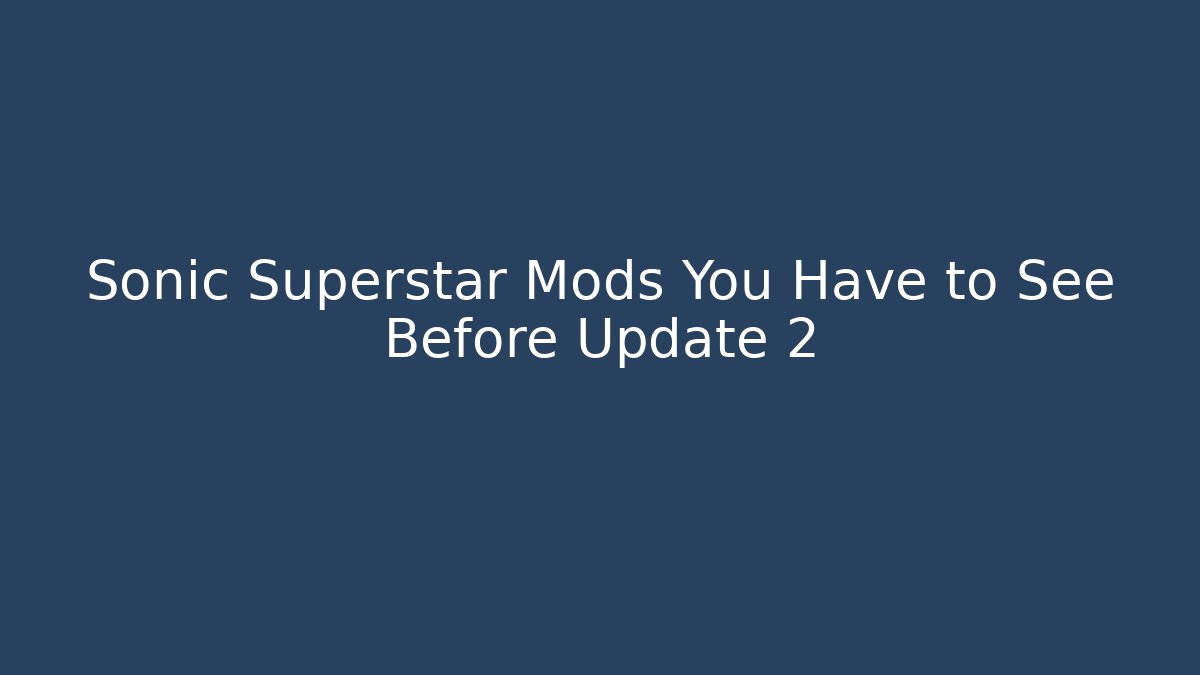 Sonic Superstar Mods You Have to See Before Update 2