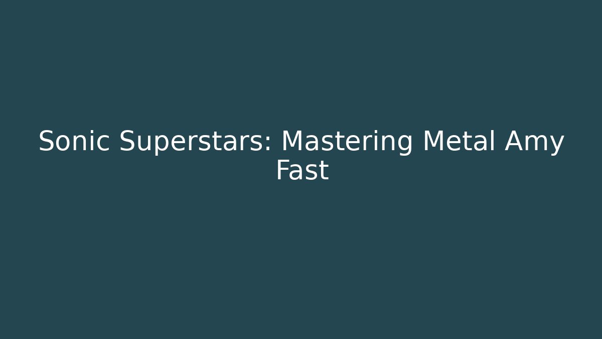 Sonic Superstars: Mastering Metal Amy Fast