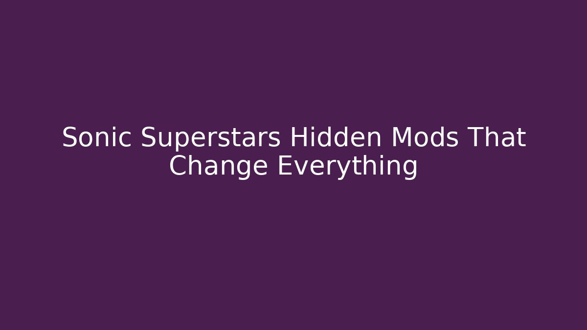 Sonic Superstars Hidden Mods That Change Everything
