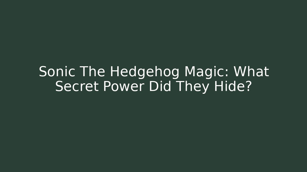 Sonic The Hedgehog Magic: What Secret Power Did They Hide? - Critter Realm