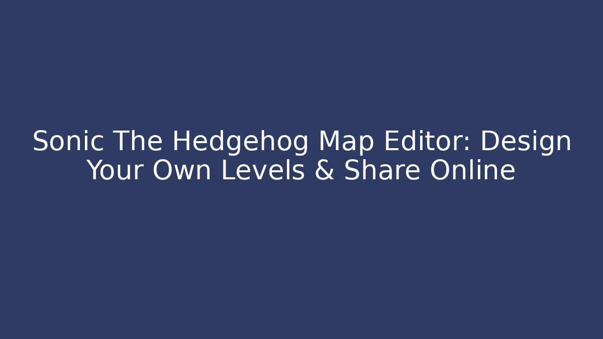Sonic The Hedgehog Map Editor: Design Your Own Levels & Share Online